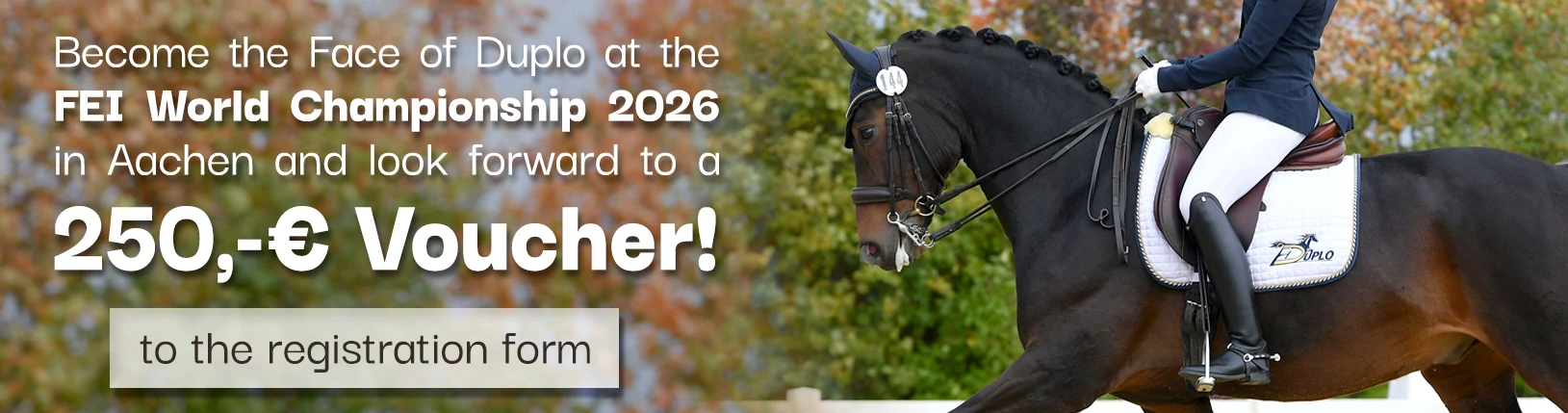 Dressage rider on a dark bay horse in side view, white saddle pad with Duplo brand logo– next to a banner promoting a photo contest as we search for our brand ambassador for the FEI World Championships Aachen 2026